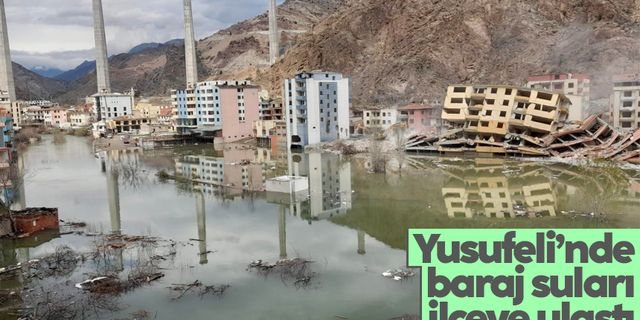 Yusufeli’nde baraj suları ilçeye ulaştı