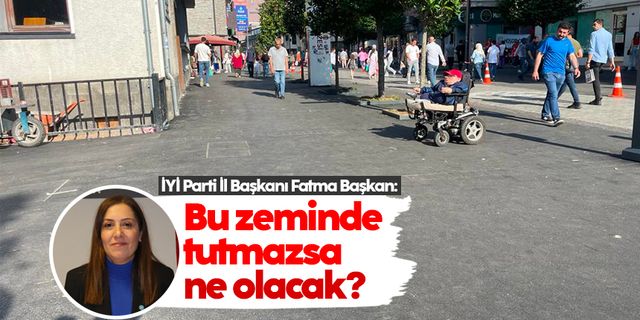 İYİ Parti İl Başkanı Fatma Başkan: 'Kahramanmaraş Caddesinde bu zeminde tutmazsa ne olacak?'