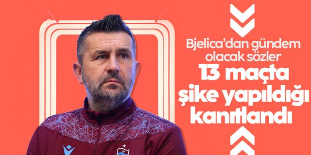 Nenad Bjelica: '13 maçta şike yapıldığı kanıtlandı'