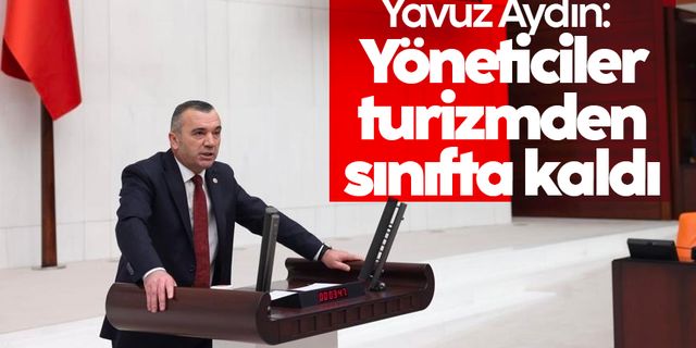 Yavuz Aydın: 'Yöneticiler, turizmden sınıfta kaldı'