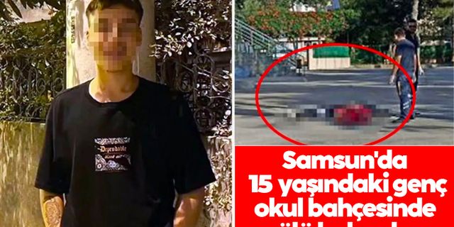 Samsun'da 15 yaşındaki genç okul bahçesinde ölü bulundu