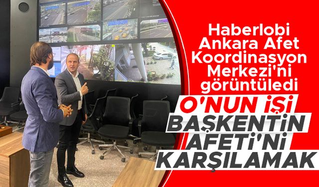 Haberlobi, Ankara Büyükşehir Afet Koordinasyon Merkezi'ni görüntüledi