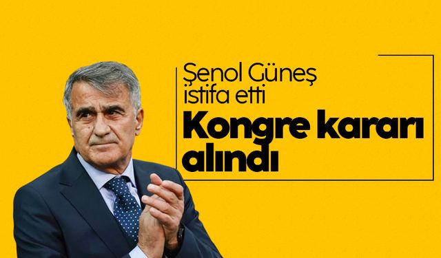 Beşiktaş'ta Şenol Güneş istifa etti, yönetim kongre kararı aldı