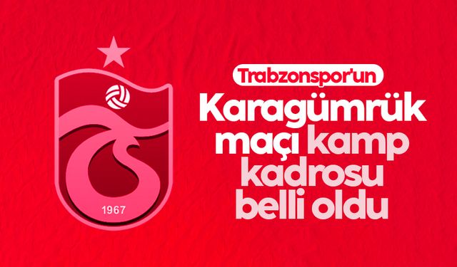 Trabzonspor'un Karagümrük maçı kamp kadrosu belli oldu