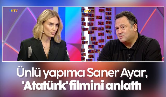 Ünlü yapımcı Saner Ayar, 'Atatürk' filmini anlattı