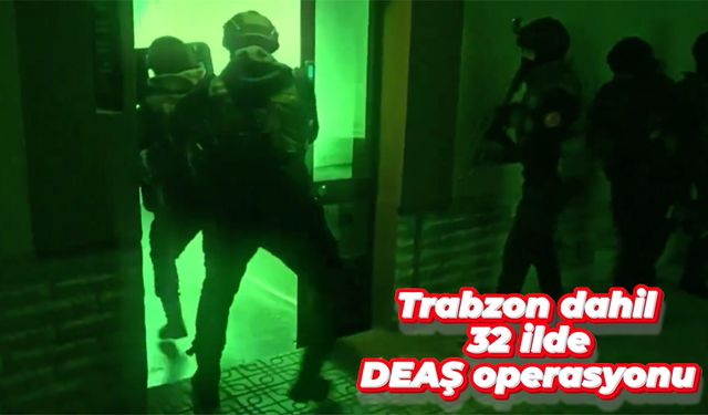 Trabzon dahil 32 ilde DEAŞ operasyonu