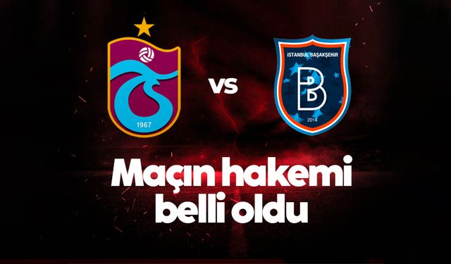 Trabzonspor - Başakşehir maçının hakemi belli oldu