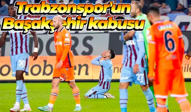 Trabzonspor'un Başakşehir kabusu