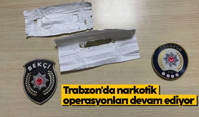 Trabzon'da narkotik operasyonları devam ediyor