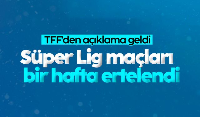 TFF'den açıklama geldi: Süper Lig maçları bir hafta ertelendi