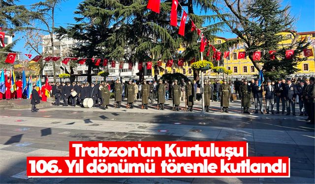 Trabzon'un Kurtuluşu 106. Yıl dönümü törenle kutlandı