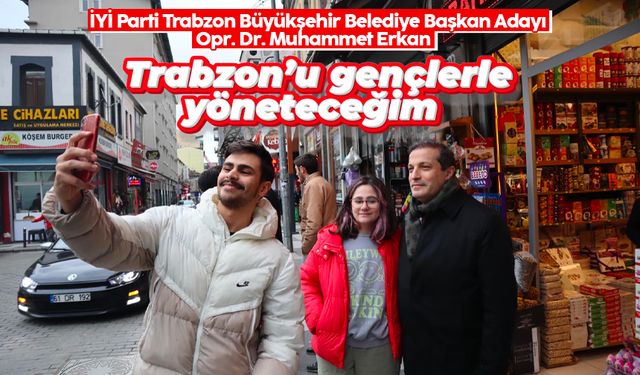 Muhammet Erkan: 'Trabzon’u gençlerle yöneteceğim'