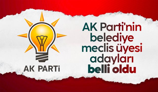 AK Parti'nin belediye meclis üyesi adayları belli oldu