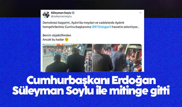 Cumhurbaşkanı Erdoğan, Süleyman Soylu ile mitinge gitti