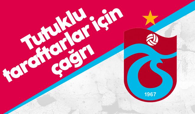Trabzonspor'dan tutuklu taraftarlar için çağrı