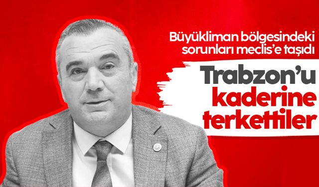 İYİ Parti Trabzon Milletvekili Yavuz Aydın: Trabzon’u kaderine terkettiler
