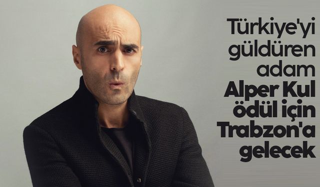 Türkiye'yi güldüren adam Alper Kul ödül için Trabzon'a gelecek