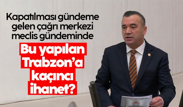 Yavuz Aydın kapatılması gündeme gelen çağrı merkezi için: 'Bu yapılan Trabzon’a kaçıncı ihanet?'