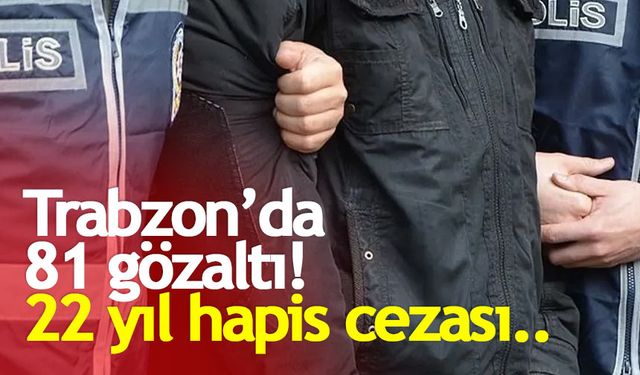 Trabzon'da 81 gözaltı!