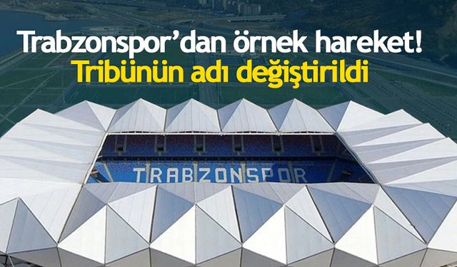 Trabzonspor'dan örnek hareket! Tribünün adı değişiyor