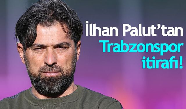 İlhan Palut'tan Trabzonspor itirafı