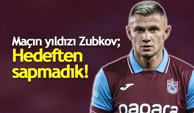 Oleksandr Zubkov: Hedeften sapmadık!
