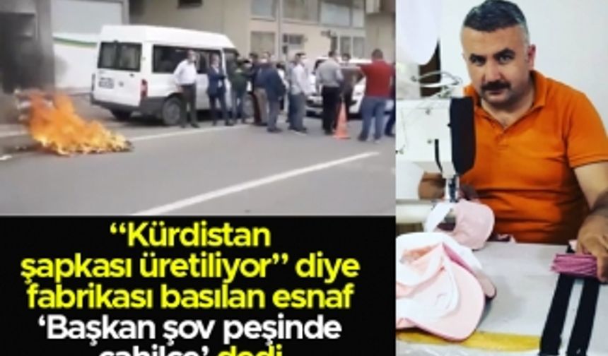 “Kürdistan şapkası üretiliyor” diye fabrikası basılan Ömer Özdemir: “Başkan şov peşinde, cahilce bir hareket yaptı”