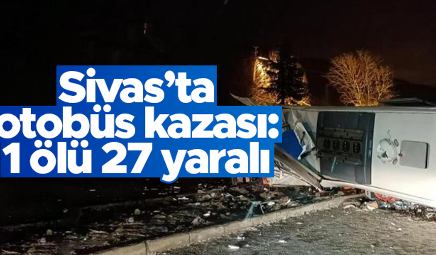 Sivas’ta otobüs kazası: 1 ölü, 27 yaralı