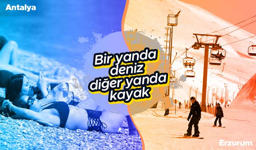 Antalya'da deniz, Erzurum'da kayak keyfi