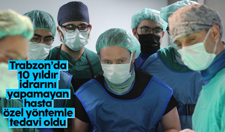 Trabzon'da 10 yıldır idrar yapamayan hasta SNM yöntemiyle tedavi edildi