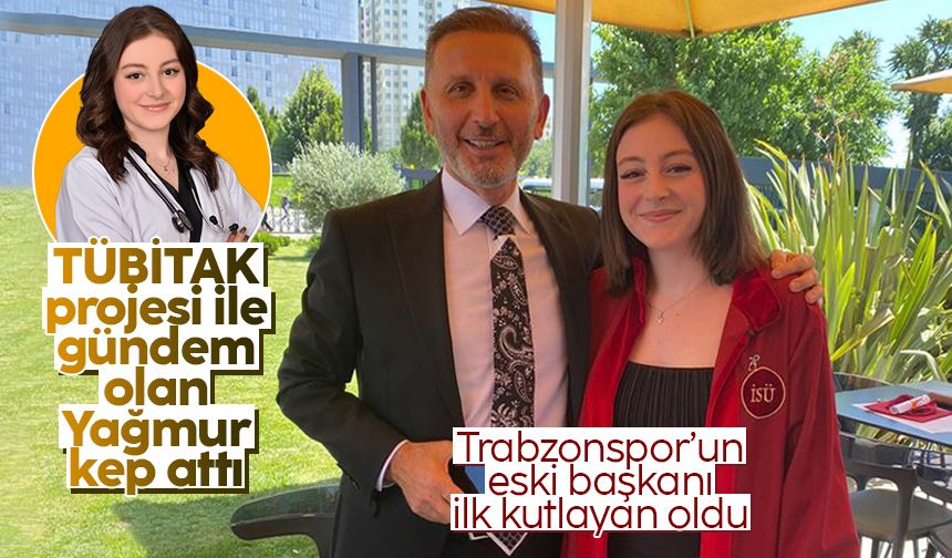 TÜBİTAK'ta projesi ile gündem olan Yağmur kep attı: İlk kutlayan Trabzonspor'un eski başkanı oldu