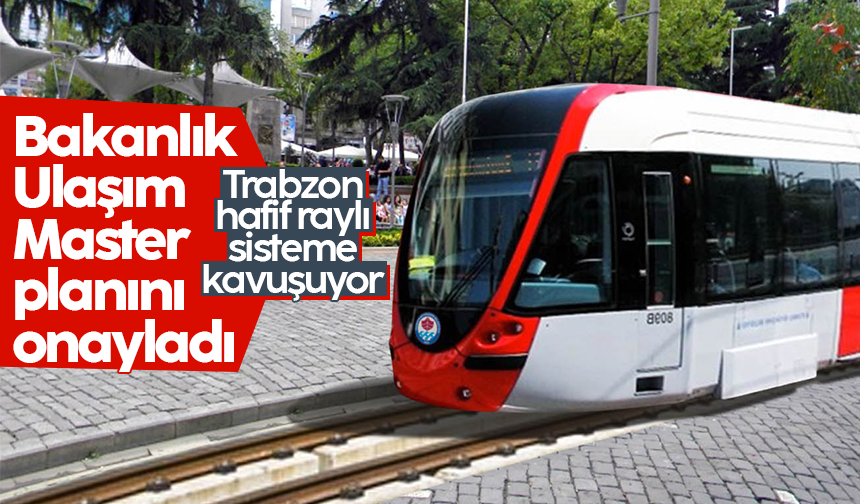 Trabzon Ulaşım Master Planı bakanlık tarafından onaylandı: Hafif raylı sistem projesi hayata geçiyor