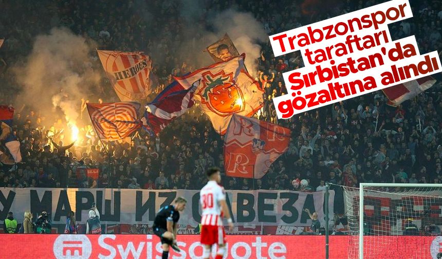 Kızılyıldız - Trabzonspor maçı sonrası gözaltı! Elçilik devreye girdi