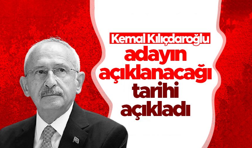 CHP lideri Kılıçdaroğlu adayın açıklanacağı tarihi duyurdu