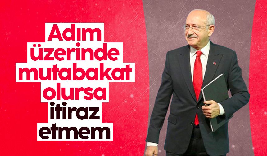 Kemal Kılıçdaroğlu: Aday gösterilirsem itiraz etmem