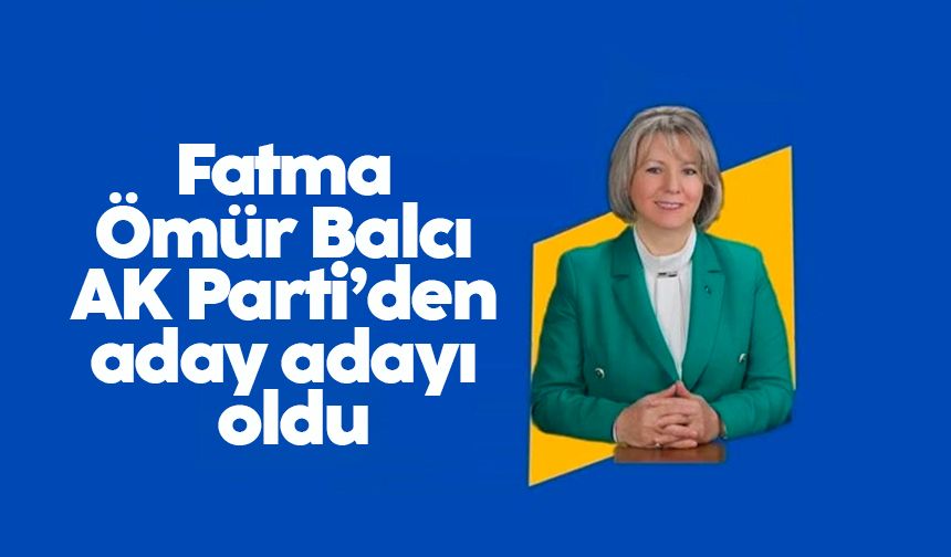 Fatma Ömür Balcı AK Parti'den aday adayı oldu 