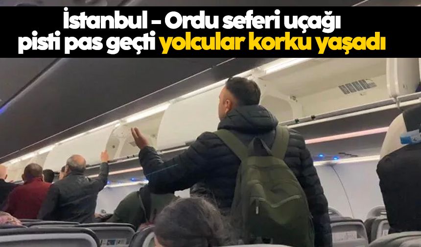 İstanbul - Ordu seferini yapan uçağın iniş yaparken pisti pas geçmesi büyük korku yarattı