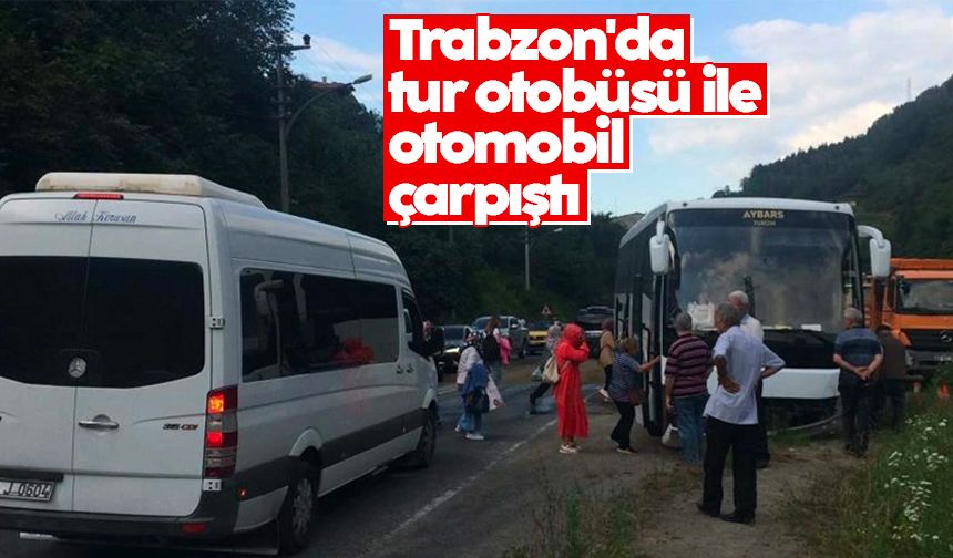 Trabzon'da kaza: Tur otobüsü ile otomobil çarpıştı
