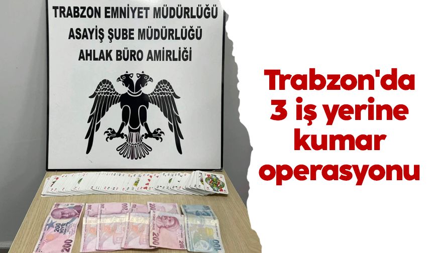 Trabzon'da 3 iş yerine kumar operasyonu