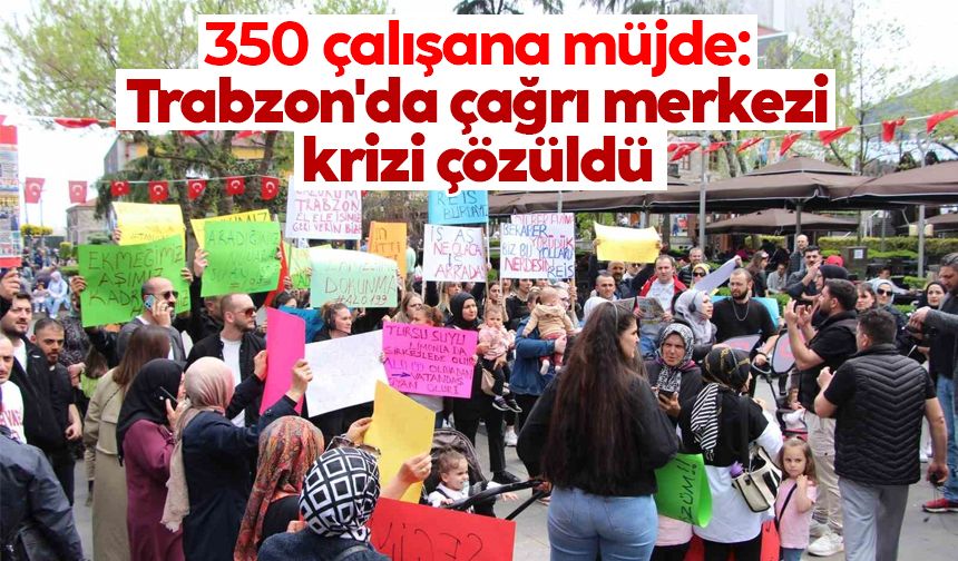 350 çalışana müjde: Trabzon'da çağrı merkezi krizi çözüldü