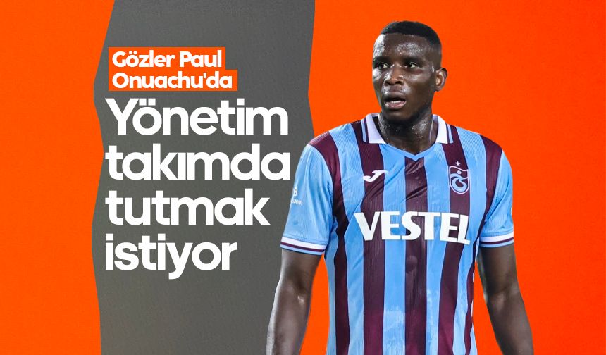 Trabzonspor'da gözler Paul Onuachu'da: Yönetim takımda tutmak istiyor