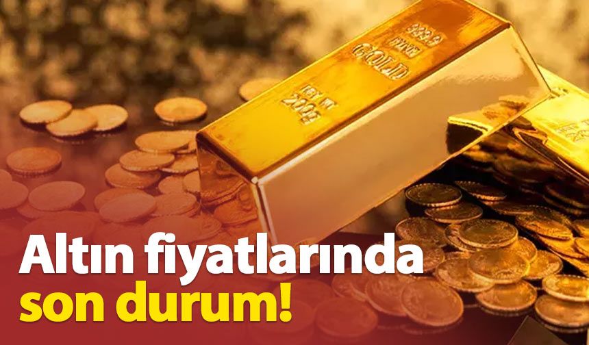 Altın fiyatlarında son durum!