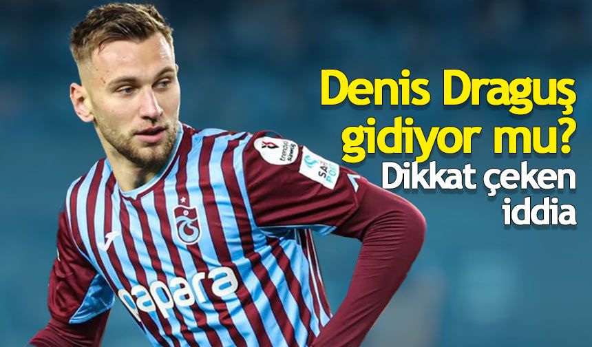 Denis Draguş gidiyor mu? Dikkat çeken iddia