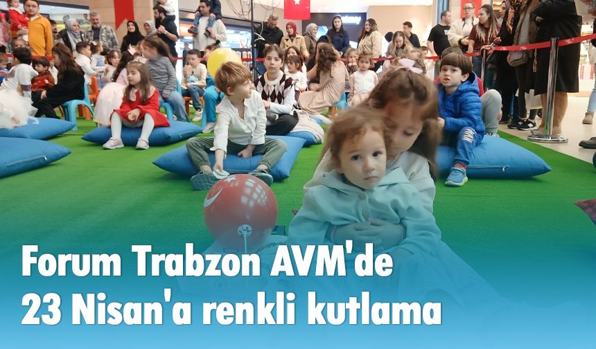 Forum Trabzon AVM'de 23 Nisan'a renkli kutlama