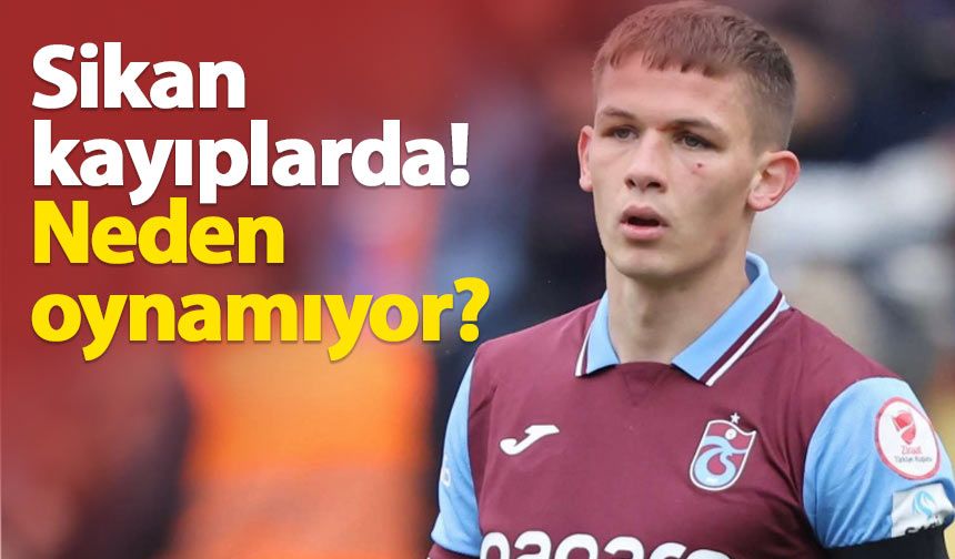 Trabzonspor'da Sikan kayıplarda! Neden oynamıyor?