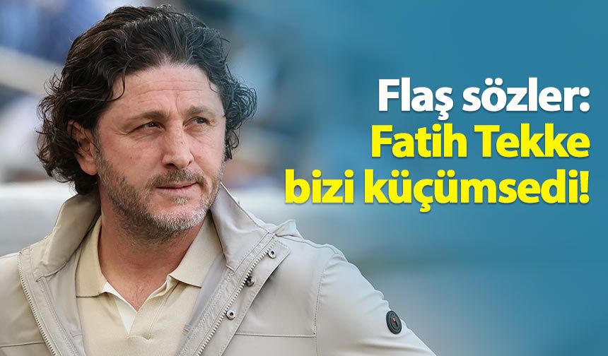 Flaş sözler: Fatih Tekke bizi küçümsedi