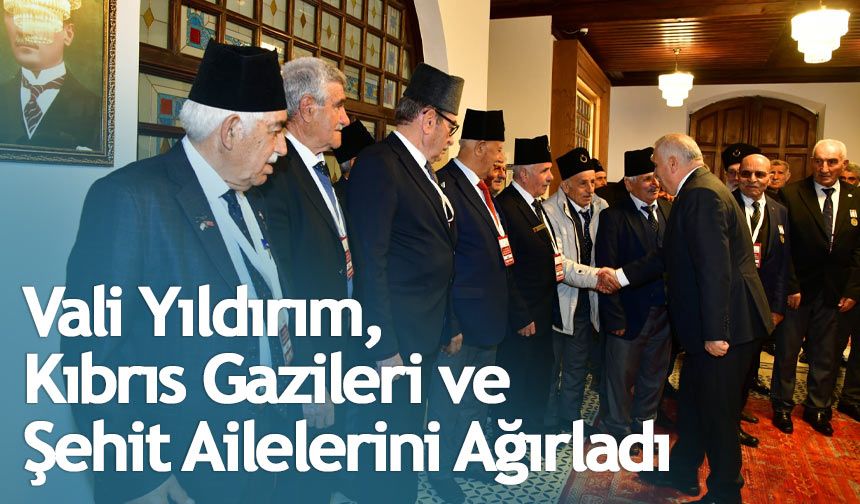 Vali Aziz Yıldırım, Kıbrıs Gazileri ve Şehit Ailelerini Ağırladı