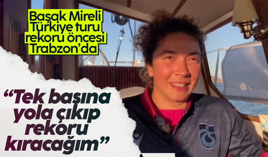Başak Mireli, yelkenlisi ile rekor denemesinden önce Trabzon'a geldi